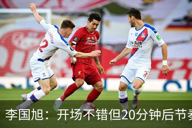 李国旭：开场不错但20分钟后节奏被打乱，需要保持好整体性和斗志