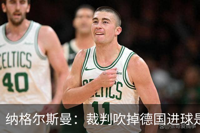 纳格尔斯曼：裁判吹掉德国进球是丑闻 我绝不会辞职的