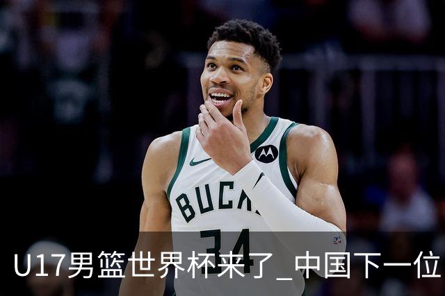 U17男篮世界杯来了 中国下一位NBA球员或就在其中
